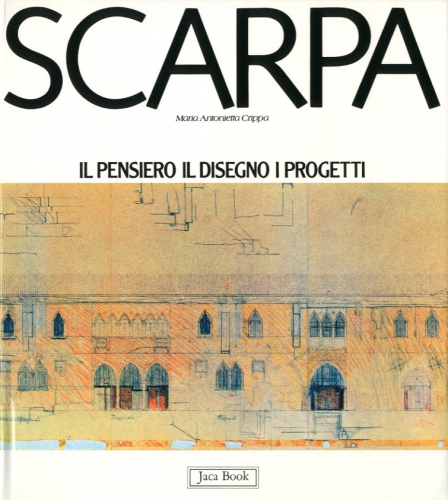 Scarpa - Carlo Scarpa. Il pensiero, il disegno, i progetti