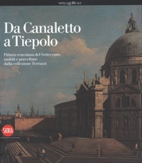 Da Canaletto a Tiepolo. Pittura veneziana del Settecento, mobili e porcellane dalla collezione Terruzzi