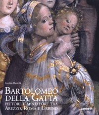 Della Gatta - Bartolomeo della Gatta. Pittore e miniatore tra Arezzo, Roma e Urbino