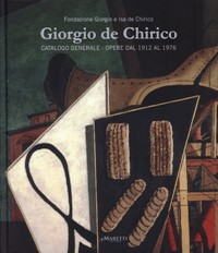 De Chirico - Giorgio de Chirico catalogo generale - Opere dal 1912 al 1976. Vol. 1/2014
