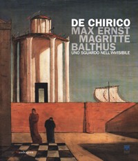 De Chirico, Max Ernst, Magritte, Balthus. Uno sguardo nell'invisibile