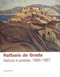 De Grada - Raffaele De Grada, natura e poesia, 1885-1957
