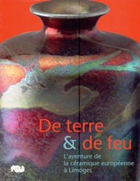 De terre & de feu. L'aventure de la ceramique européenne à Limoges