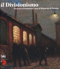 Divisionismo. Pinacoteca Fondazione Cassa di Risparmio di Tortona. (Il)