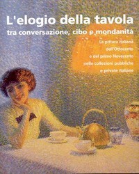 Elogio della tavola tra conversazione, cibo e mondanità  (L') . La pittura dell'ottocento e del primo novecento nelle collezioni pubbliche e private italiane