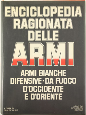 Enciclopedia ragionata delle armi . Armi bianche , difensive , da fuoco d'occidente e d'oriente