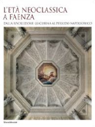 Età neoclassica a Faenza. Dalla rivoluzione giacobina al periodo napoleonico. (L')