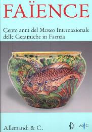 Faience. Cento anni del Museo Internazionale delle Ceramiche in Faenza