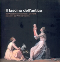 Fascino dell'antico. Dall'Accademia ercolanese a Gio Ponti passando per Antonio Canova. (Il)