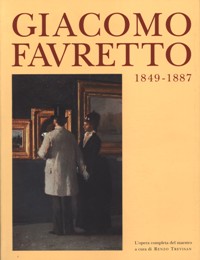 Favretto - Giacomo Favretto 1849-1887. L'opera completa del maestro