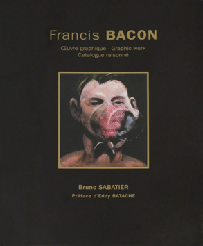 Francis Bacon Oeuvre graphique - Graphic work . Catalogue raisonnè