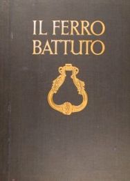 Ferro battuto, forme artistiche del ferro battuto dal medioevo alla fine del XVIII secolo  (Il)