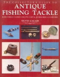 Collector's guide to Antique Fishing Tackle. Rods, Reels, Lures, Decoys, Art & Accessories, Guidelines