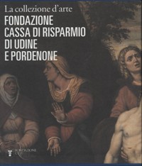 Collezione d'arte della Fondazione Cassa di Risparmio di Udine e Pordenone