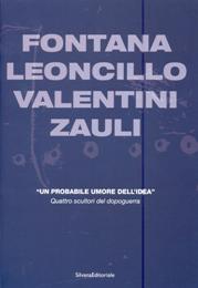 Fontana, Leoncillo, Valentini, Zauli. Un probabile umore dell'idea. Quattro scultori del dopoguerra