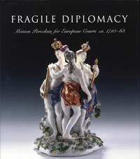 Fragile diplomacy. Meissen Porcelain for European Courts ca. 1710-63