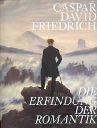 Friedrich - Caspar David Friedrich, Die Erfindung der Romantik