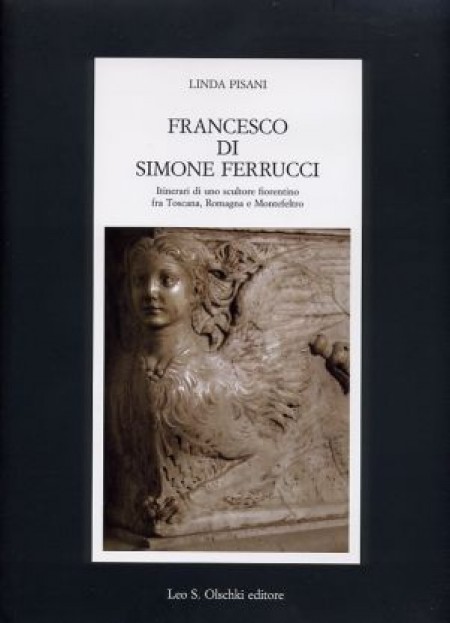 Francesco di Simone Ferrucci . Itinerari di uno scultore fiorentino fra Toscana, Romagna e Montefeltro