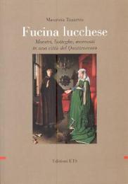 Fucina lucchese. Maestri, botteghe, mercanti in una città del Quattrocento