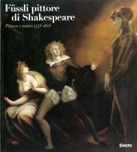 Fussli pittore di Shakespeare. Pittura e teatro 1775-1825