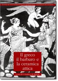 Greco ( Il ) , il Barbaro e la Ceramica Attica . Vol . 1 . Immaginario del Diverso , Processi di Scambio e Autorappresentazione degli Indigeni . Atti del Convegno Internazionale di Studi .