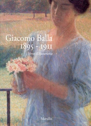 Balla - Giacomo Balla 1895-1911 verso il futurismo