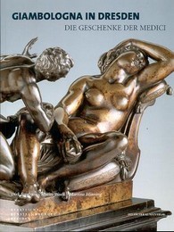 Giambologna in Dresden, die Geschenke der Medici