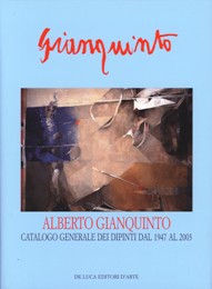 Gianquinto - Alberto Gianquinto. Catalogo Generale dei dipinti dal 1947 al 2003