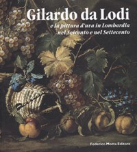 Gilardo da Lodi e la pittura d'uva in Lombardia nel Seicento e nel Settecento
