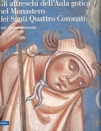 Affreschi dell' aula gotica nel Monastero dei Santi Quattro Coronati, una storia ritrovata  (Gli)