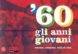 60 gli anni giovani. Musica, consumi, stili di vita