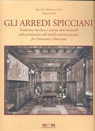 Arredi Spicciani, tradizione lucchese e istanze internazionali nella produzione del mobile artistico toscano fra Ottocento e Novecento  (Gli)