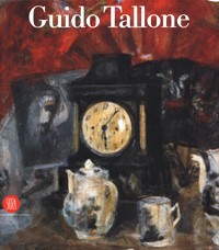 Tallone - Guido Tallone. Catalogo ragionato dei dipinti e dei disegni. Volume I