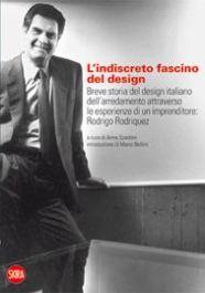 Indiscreto Fascino del Design. Breve Storia del Design Italiano dell'Arredamento Attraverso le Esperienze di un Imprenditore. Rodrigo Rodriquez