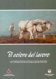 Colore del lavoro, la rappresentazione del lavoro nella pittura piemontese tra la fine dell' ottocento e la prima metà del novecento  (Il)