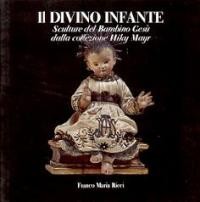 Divino infante. Sculture del Bambino Gesù dalla collezione Hiky Mayr. (Il)