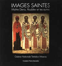 Images Saintes. Maitre Denis, Roublev et les autres. Galerie Nationale Tretiakov Moscou