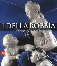 Della Robbia. Il dialogo tra le Arti nel Rinascimento (I)