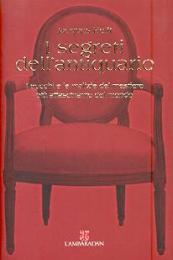 Segreti dell'antiquario. I trucchi e le malizie del mestiere più   affascinante del mondo  (I)
