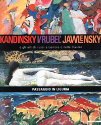 Kandinsky, Vrubel', Jawlensky e gli artisti russi a Genova e nelle Riviere. Passaggio in Liguria