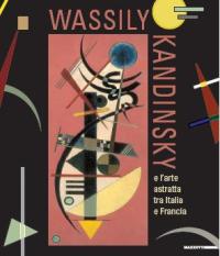 Kandinsky - Wassily Kandinsky. L'arte astratta tra Italia e Francia