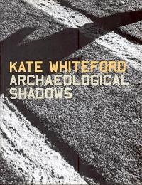 Whiteford - Kate Whiteford, archaelogical shadows