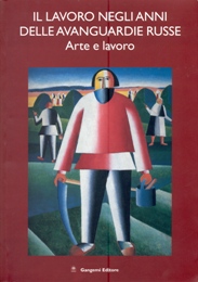 Lavoro negli anni delle avanguardie russe. Arte e lavoro. (Il)