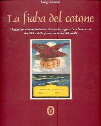 Fiaba del cotone, viaggio nel mondo fantastico di marchi, segni ed etichette tessili del XIX e della prima metà del XX secolo  (la)