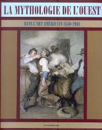 Mythologie de l'ouest dans l'art américain 1830-1940 (La)