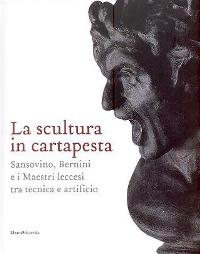 Scultura in cartapesta. Sansovino, Bernini e i maestri leccesi tra tecnica e artificio  (la)