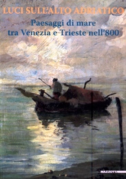 Luci sull'alto Adriatico. Paesaggi di mare tra Venezia e Trieste nell'800
