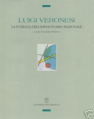 Veronesi - Luigi Veronesi . La purezza dell'immaginario razionale