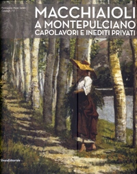 Macchiaioli a Montepulciano. Capolavori e inediti privati