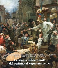 Pittura italiana dell'ottocento e del primo novecento nelle collezioni private italiane. 5. Magia del carnevale dal verismo all'espressionismo. (La)